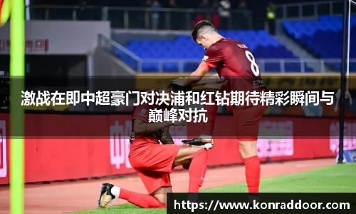 激战在即中超豪门对决浦和红钻期待精彩瞬间与巅峰对抗
